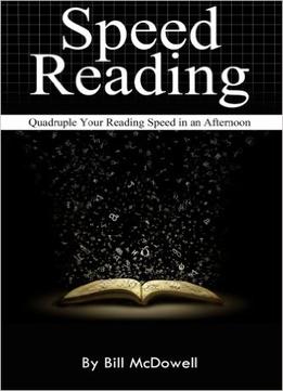 Speed Reading: Quadruple Your Reading Speed In An Afternoon