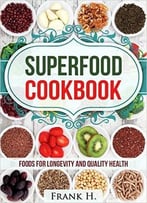 Superfood Cookbook: Foods For Longevity And Quality Health
