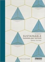 Sustainable Fashion And Textiles: Design Journeys, 2nd Edition