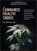 The Cannabis Health Index: Combining The Science Of Medical Marijuana With Mindfulness Techniques To Heal 100 Chronic…