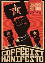 The Coffeeist Manifesto: Learn How To Make Coffee And Espresso Yourself!