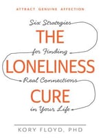 The Loneliness Cure: Six Strategies For Finding Real Connections In Your Life