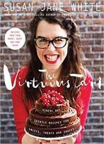 The Virtuous Tart: Sinful But Saintly Recipes For Sweets, Treats And Snacks