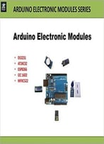 Arduino Electronic Modules: Ds3231, At24c32, I2c1602, Mfrc522, Esp8266 (Arduino Electronic Modules Series)