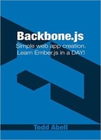 Backbone.Js: Learn The Basics Of Backbone.Js Fast And Easy! (Javascript Frameworks Book 1)