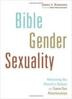 Bible, Gender, Sexuality: Reframing The Church’S Debate On Same-Sex Relationships