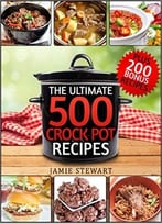 Crock Pot Recipes – The Ultimate 500 Crockpot Recipes Cookbook