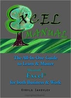 Excel Manual: The All-In-One Guide To Learn & Master Microsoft Excel For Both Business & Work