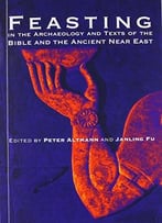 Feasting In The Archaeology And Texts Of The Bible And The Ancient Near East