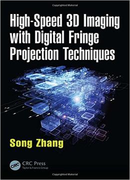 High-Speed 3D Imaging With Digital Fringe Projection Techniques (Optical Sciences And Applications Of Light)