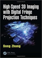 High-Speed 3d Imaging With Digital Fringe Projection Techniques (Optical Sciences And Applications Of Light)