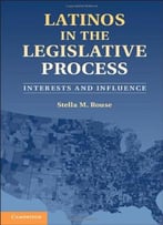 Latinos In The Legislative Process: Interests And Influence