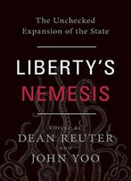 Liberty’S Nemesis: The Unchecked Expansion Of The State