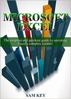 Microsoft Excel: The Simplest And Quickest Guide To Operating Excel’S Complex System!