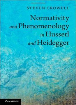 Normativity And Phenomenology In Husserl And Heidegger