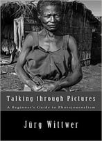 Talking Through Pictures: A Beginner’S Guide To Photojournalism