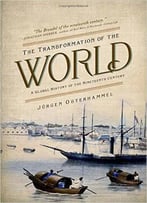 The Transformation Of The World: A Global History Of The Nineteenth Century