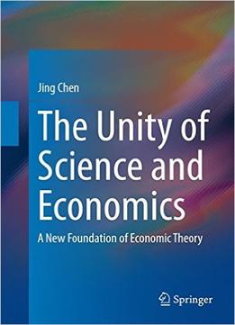 The Unity Of Science And Economics: A New Foundation Of Economic Theory