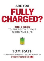 Are You Fully Charged?: The 3 Keys To Energizing Your Work And Life