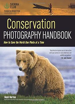 Conservation Photography Handbook: How To Save The World One Photo At A Time