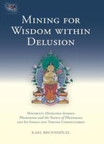 Mining For Wisdom Within Delusion: Maitreya’S Distinction Between Phenomena And The Nature Of Phenomena…