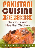 Pakistani Cuisine Series: Chicken Recipes