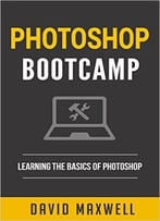 Photoshop: Bootcamp – Beginner’S Guide For Photoshop – Digital Photography, Photo Editing, Color Grading & Graphic Design