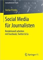 Social Media Für Journalisten: Redaktionell Arbeiten Mit Facebook, Twitter & Co