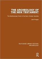 The Archeology Of The New Testament: The Mediterranean World Of The Early Christian Apostles