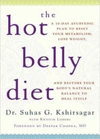 The Hot Belly Diet: A 30-Day Ayurvedic Plan To Reset Your Metabolism, Lose Weight, And Restore Your Body’S Natural Balance…
