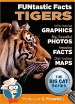 Tigers : : Funtastic Facts!: Informative Graphics. Big Beautiful Photos. Amazing Facts. Distribution Maps