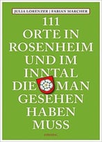 111 Orte In Rosenheim Und Im Inntal, Die Man Gesehen Haben Muss