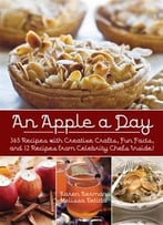 An Apple A Day: 365 Recipes With Creative Crafts, Fun Facts, And 12 Recipes From Celebrity Chefs Inside!