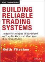 Building Reliable Trading Systems: Tradable Strategies That Perform As They Backtest And Meet Your Risk-Reward Goals