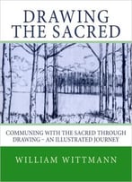Drawing The Sacred: Communing With The Sacred Through Drawing – An Illustrated Journey