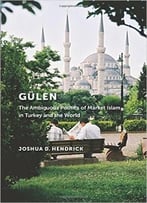 Gülen: The Ambiguous Politics Of Market Islam In Turkey And The World