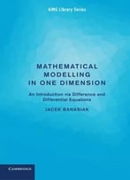 Mathematical Modelling In One Dimension: An Introduction Via Difference And Differential Equations