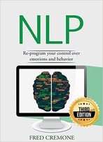 Nlp: Neuro Linguistic Programming: Re-Program Your Control Over Emotions And Behavior, Mind Control