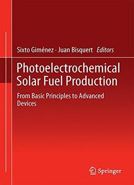 Photoelectrochemical Solar Fuel Production: From Basic Principles To Advanced Devices