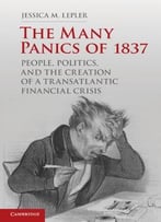 The Many Panics Of 1837: People, Politics, And The Creation Of A Transatlantic Financial Crisis
