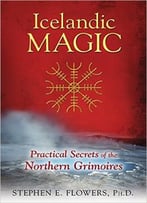 Icelandic Magic: Practical Secrets Of The Northern Grimoires