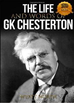The Life And Words Of Gk Chesterton