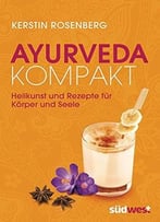 Ayurveda Kompakt: Heilkunst Und Rezepte Für Körper Und Seele