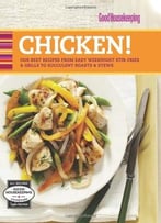 Good Housekeeping Chicken!: Our Best Recipes From Easy Weeknight Stir-Fries & Grills To Succulent Roasts & Stews