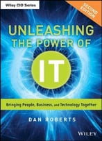 Unleashing The Power Of It: Bringing People, Business, And Technology Together, 2nd Edition