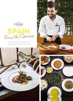 From The Source – Spain: Spain’S Most Authentic Recipes From The People That Know Them Best