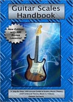 Guitar Scales Handbook: A Step-By-Step, 100-Lesson Guide To Scales, Music Theory, And Fretboard Theory