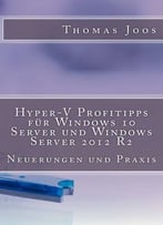 Hyper-V Profitipps Für Windows Server 2016 Und Windows Server 2012 R2: Neuerungen Und Praxis