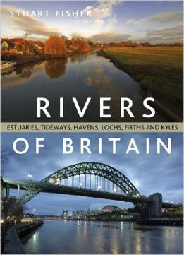 The Rivers Of Britain: Estuaries, Tideways, Havens, Lochs, Firths And Kyles