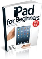Ipad For Beginners: Second Revised Edition – Ios6 & All Ipads (Icreate)